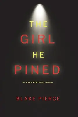 The Girl He Pined (O Paige King FBI Suspense Thriller - Cartea 1) - The Girl He Pined (A Paige King FBI Suspense Thriller-Book 1)
