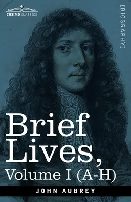 Brief Lives: În principal ale contemporanilor, consemnate de John Aubrey, între anii 1669 și 1696 - Volumul I (A- H) - Brief Lives: Chiefly of Contemporaries, set down by John Aubrey, between the Years 1669 & 1696 - Volume I (A- H)