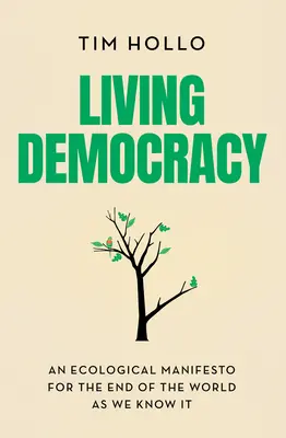 Democrația vie: Un manifest ecologic pentru sfârșitul lumii așa cum o știm - Living Democracy: An Ecological Manifesto for the End of the World as We Know It