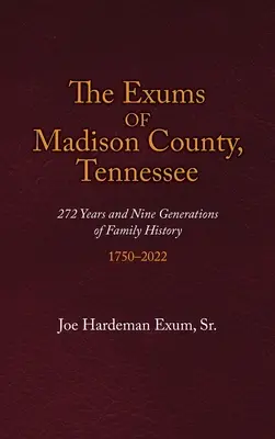 The Exums of Madison County, Tennessee: 272 de ani și nouă generații de istorie familială, 1750-2022 - The Exums of Madison County, Tennessee: 272 Years and Nine Generations of Family History, 1750-2022