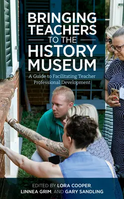 Aducerea profesorilor la Muzeul de Istorie: A Guide to Facilitating Teacher Professional Development - Bringing Teachers to the History Museum: A Guide to Facilitating Teacher Professional Development