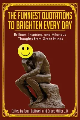Cele mai amuzante citate pentru a înveseli fiecare zi: Gânduri geniale, inspirate și hilare de la minți mari (Citate pentru a inspira) - The Funniest Quotations to Brighten Every Day: Brilliant, Inspiring, and Hilarious Thoughts from Great Minds (Quotes to Inspire)