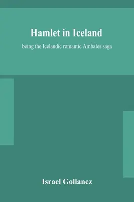 Hamlet în Islanda: fiind saga romantică islandeză Ambales - Hamlet in Iceland: being the Icelandic romantic Ambales saga