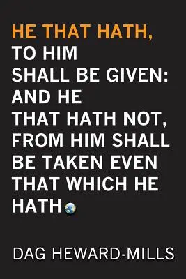 Celui ce are, i se va da: Iar celui care nu are, i se va lua chiar și ceea ce are - He That Hath, To Him Shall be Given: And He That Hath No, From Him Shall Be Taken Even That Which He Hath
