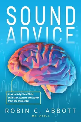 Sfaturi sănătoase: Cum să vă ajutați copilul cu SPD, autism și ADHD din interior spre exterior - Sound Advice: How to Help Your Child with SPD, Autism and ADHD from the Inside Out