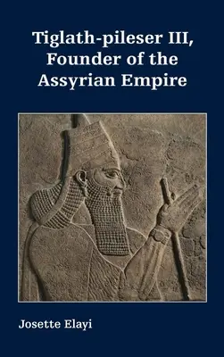 Tiglath-pileser III, fondatorul Imperiului Asirian - Tiglath-pileser III, Founder of the Assyrian Empire