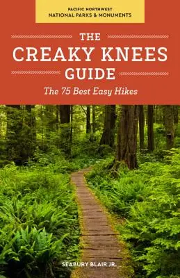 The Creaky Knees Guide Pacific Northwest National Parks and Monuments: Cele mai bune 75 de drumeții ușoare - The Creaky Knees Guide Pacific Northwest National Parks and Monuments: The 75 Best Easy Hikes