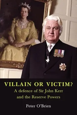 RĂUFĂCĂTOR SAU VICTIMĂ? O apărare a lui Sir John Kerr și a puterilor de rezervă - VILLAIN OR VICTIM? A defence of Sir John Kerr and the Reserve Powers