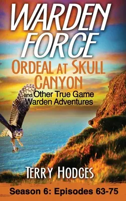 Warden Force: Calvarul de la Skull Canyon și alte aventuri adevărate ale gardienilor: Episoadele 63-75 - Warden Force: Ordeal at Skull Canyon and Other True Game Warden Adventures: Episodes 63-75