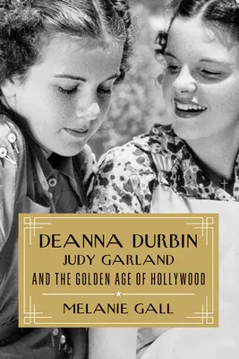 Deanna Durbin, Judy Garland și Epoca de Aur a Hollywood-ului - Deanna Durbin, Judy Garland, and the Golden Age of Hollywood