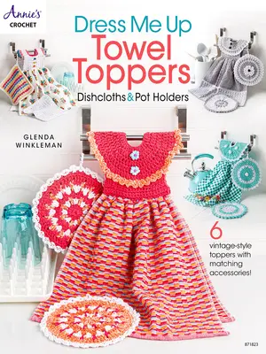 Dress Me Up Toppere pentru prosoape, cârpe de vase și suporturi pentru oale - Dress Me Up Towel Toppers, Dishcloths & Pot Holders