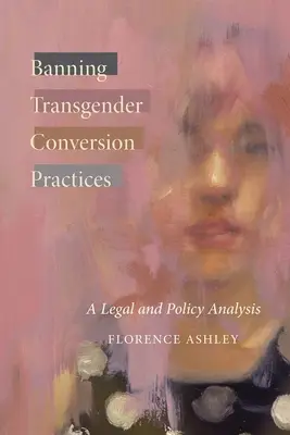 Interzicerea practicilor de conversie a persoanelor transgender: O analiză juridică și politică - Banning Transgender Conversion Practices: A Legal and Policy Analysis