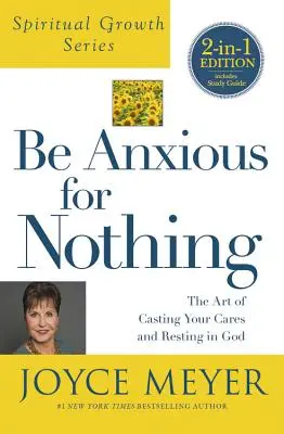 Nu fi neliniștit pentru nimic (Spiritual Growth Series): Arta de a-ți arunca grijile și de a te odihni în Dumnezeu (The Art of Casting Your Cares and Resting in God) - Be Anxious for Nothing (Spiritual Growth Series): The Art of Casting Your Cares and Resting in God