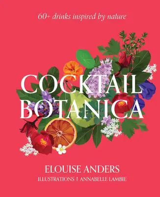 Cocktail Botanica: 60+ băuturi inspirate de natură - Cocktail Botanica: 60+ Drinks Inspired by Nature