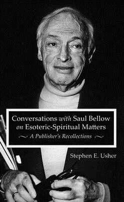 Conversații cu Saul Bellow pe teme ezoteric-spirituale: Amintirile unui editor - Conversations with Saul Bellow on Esoteric-Spiritual Matters: A Publisher's Recollections