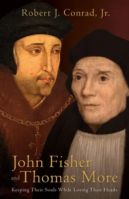 John Fisher și Thomas More: Păstrându-și sufletele și pierzându-și capetele - John Fisher and Thomas More: Keeping Their Souls While Losing Their Heads