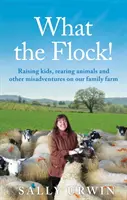 What the Flock! - Creșterea copiilor, creșterea animalelor și alte aventuri nefericite la ferma noastră de familie - What the Flock! - Raising kids, rearing animals and other misadventures on our family farm