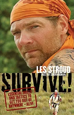 Supraviețuiește! Abilități și tactici esențiale pentru a vă scoate de oriunde - în viață - Survive!: Essential Skills and Tactics to Get You Out of Anywhere - Alive