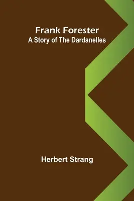 Frank Forester O poveste despre Dardanele - Frank Forester A Story of the Dardanelles