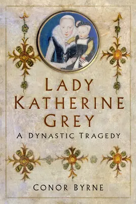Lady Katherine Grey: O tragedie dinastică - Lady Katherine Grey: A Dynastic Tragedy