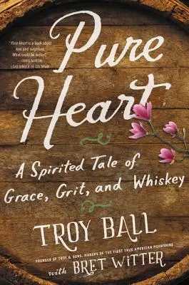 Inimă pură: O poveste plină de duioșie despre grație, curaj și whisky - Pure Heart: A Spirited Tale of Grace, Grit, and Whiskey