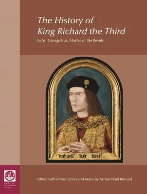 Istoria regelui Richard al III-lea: De Sir George Buc, Maestru al Revelațiilor - The History of King Richard the Third: By Sir George Buc, Master of the Revels