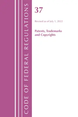 Code of Federal Regulations, Title 37 Patents, Trademarks and Copyrights, revizuit la 1 iulie 2022 (Office of the Federal Register (U S )) - Code of Federal Regulations, Title 37 Patents, Trademarks and Copyrights, Revised as of July 1, 2022 (Office of the Federal Register (U S ))