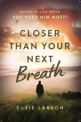 Mai aproape decât următoarea ta respirație: Unde este Dumnezeu când ai cea mai mare nevoie de El? - Closer Than Your Next Breath: Where Is God When You Need Him Most?