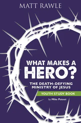 Ce face un erou? Carte de studiu pentru tineri: Slujirea lui Iisus care sfidează moartea (The Death-Defying Ministry of Jesus) - What Makes a Hero? Youth Study Book: The Death-Defying Ministry of Jesus