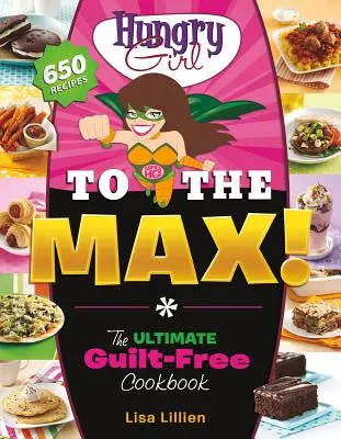 Hungry Girl to the Max! The Ultimate Guilt-Free Cookbook - Hungry Girl to the Max!: The Ultimate Guilt-Free Cookbook