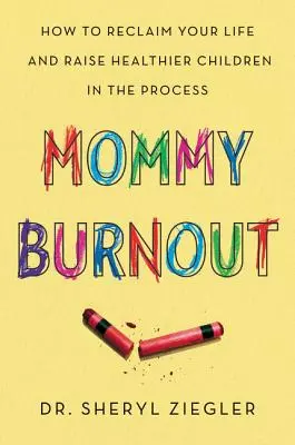Mommy Burnout: Cum să vă recâștigați viața și să creșteți copii mai sănătoși în acest proces - Mommy Burnout: How to Reclaim Your Life and Raise Healthier Children in the Process