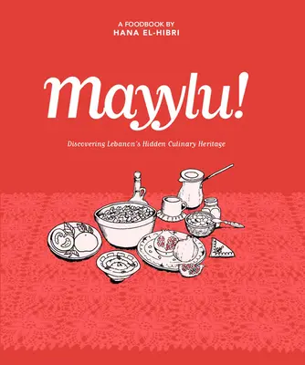 Mayylu! Descoperirea patrimoniului culinar ascuns al Libanului - Mayylu!: Discovering Lebanon's Hidden Culinary Heritage