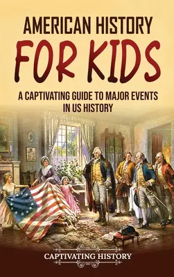 Istoria americană pentru copii: Un ghid captivant al evenimentelor majore din istoria SUA - American History for Kids: A Captivating Guide to Major Events in US History