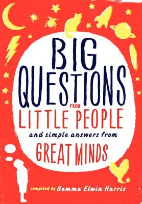 Întrebări mari de la oameni mici...: Și răspunsuri simple de la minți mari - Big Questions from Little People...: And Simple Answers from Great Minds