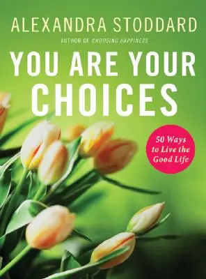 Tu ești alegerile tale: 50 de moduri de a trăi o viață bună - You Are Your Choices: 50 Ways to Live the Good Life