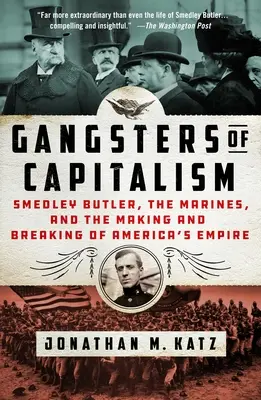 Gangsteri ai capitalismului: Smedley Butler, pușcașii marini și crearea și distrugerea imperiului american - Gangsters of Capitalism: Smedley Butler, the Marines, and the Making and Breaking of America's Empire