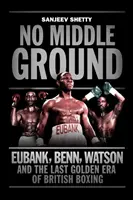 No Middle Ground - Eubank, Benn, Watson și epoca de aur a boxului britanic - No Middle Ground - Eubank, Benn, Watson and the golden era of British boxing