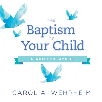 Botezul copilului tău: O carte pentru familii - The Baptism of Your Child: A Book for Families