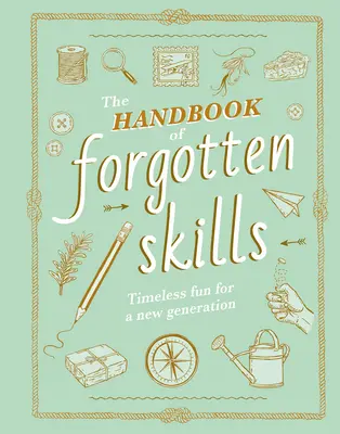 Manualul de abilități uitate: Distracție atemporală pentru o nouă generație - The Handbook of Forgotten Skills: Timeless Fun for a New Generation