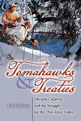 Tomahawks and Treaties: Micajah Callaway și lupta pentru valea râului Ohio (Micajah Callaway and the Struggle for the Ohio River Valley) - Tomahawks and Treaties: Micajah Callaway and the Struggle for the Ohio River Valley