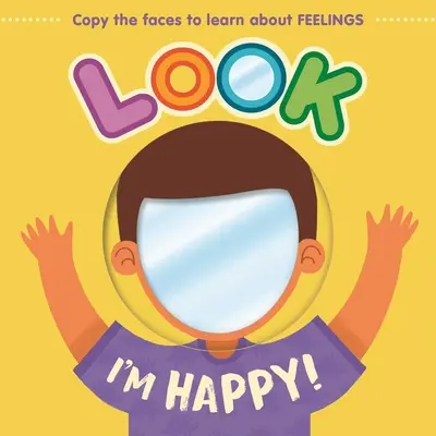 Uite, sunt fericit! Învață despre sentimente cu această carte de carton cu oglindă - Look I'm Happy!: Learn about Feelings with This Mirror Board Book