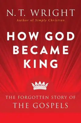 Cum a devenit Dumnezeu rege: Povestea uitată a Evangheliilor - How God Became King: The Forgotten Story of the Gospels