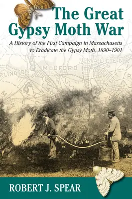 Marele război al moliei țigănești: O istorie a primei campanii din Massachusetts pentru eradicarea moliei țigănești, 1890-1901 - The Great Gypsy Moth War: A History of the First Campaign in Massachusetts to Eradicate the Gypsy Moth, 1890-1901