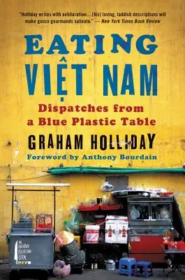 Mâncând Viet Nam: Dispecerate de la o masă albastră de plastic - Eating Viet Nam: Dispatches from a Blue Plastic Table
