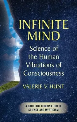 Mintea infinită: Știința vibrațiilor conștiinței umane - Infinite Mind: Science of the Human Vibrations of Consciousness