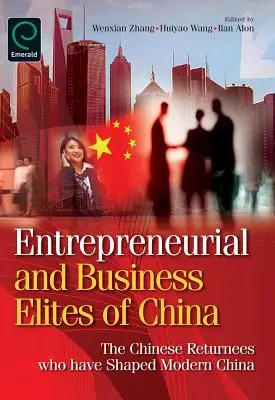 Elitele antreprenoriale și de afaceri din China: Chinezii reveniți care au modelat China modernă - Entrepreneurial and Business Elites of China: The Chinese Returnees Who Have Shaped Modern China