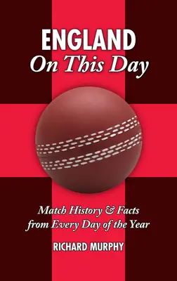 Anglia în această zi: Cricket: Istoria meciurilor și fapte din fiecare zi a anului - England on This Day: Cricket: Match History & Facts from Every Day of the Year