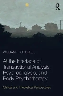 La interfața dintre Analiza Tranzacțională, Psihanaliză și Psihoterapia Corporală - Perspective clinice și teoretice - At the Interface of Transactional Analysis, Psychoanalysis, and Body Psychotherapy - Clinical and Theoretical Perspectives