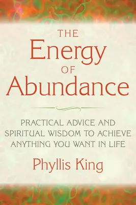 Energia abundenței: Sfaturi practice și înțelepciune spirituală pentru a obține tot ce-ți dorești în viață - The Energy of Abundance: Practical Advice and Spiritual Wisdom to Achieve Anything You Want in Life