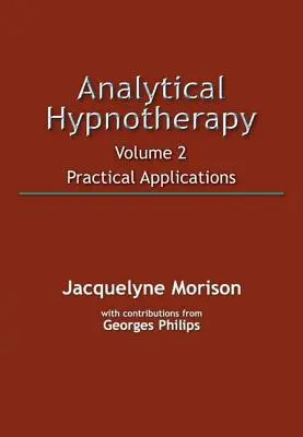 Hipnoterapia analitică Volumul 2: Aplicații practice - Analytical Hypnotherapy Volume 2: Practical Applications